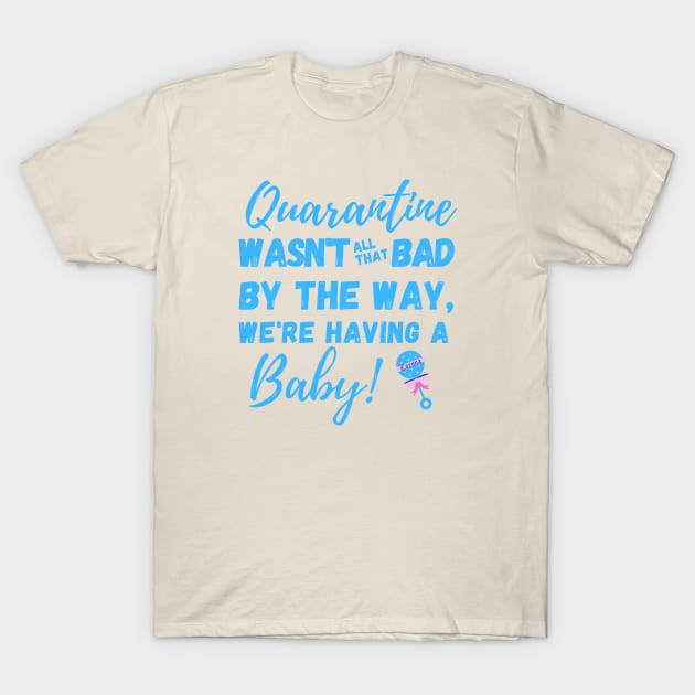 Quarantine wasn't all that bad. By the way, we're having a Baby! T-Shirt by SeaStories